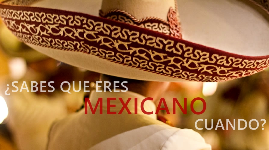 ¿Sabes que eres mexicano cuándo?